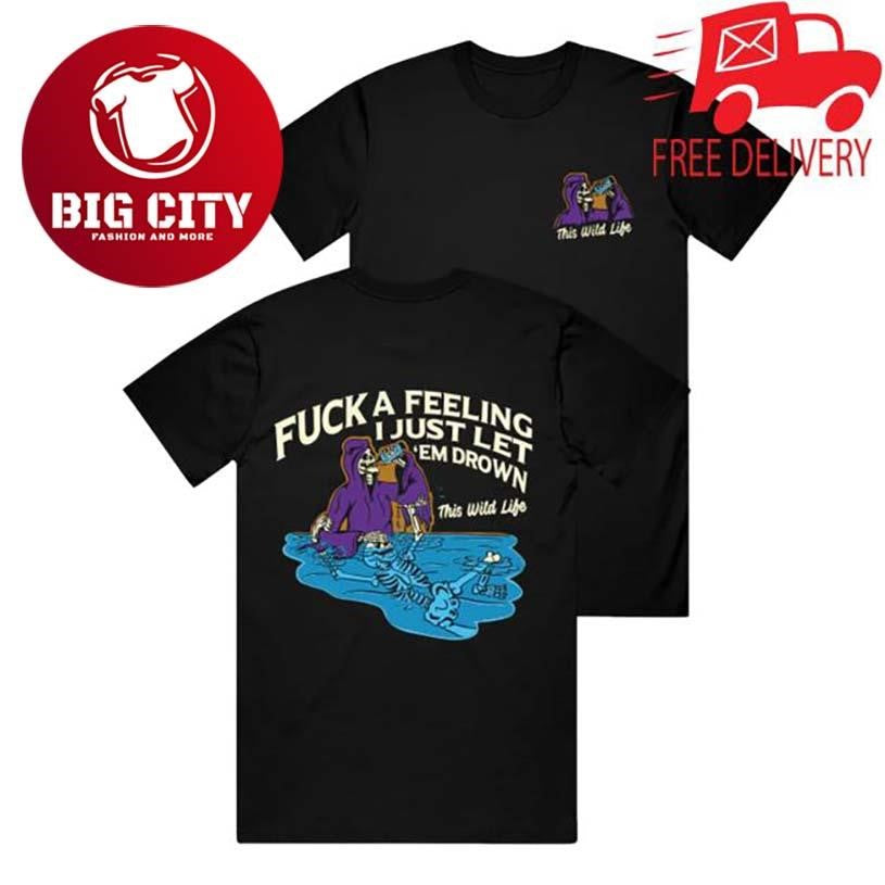 This Wild Life Fuck A Feeling Two Sided Shirt Unisex T-shirt, Sweatshirt, Hoodie, Long Sleeve Tee - T-Shirt, Sweatshirt, Hoodie