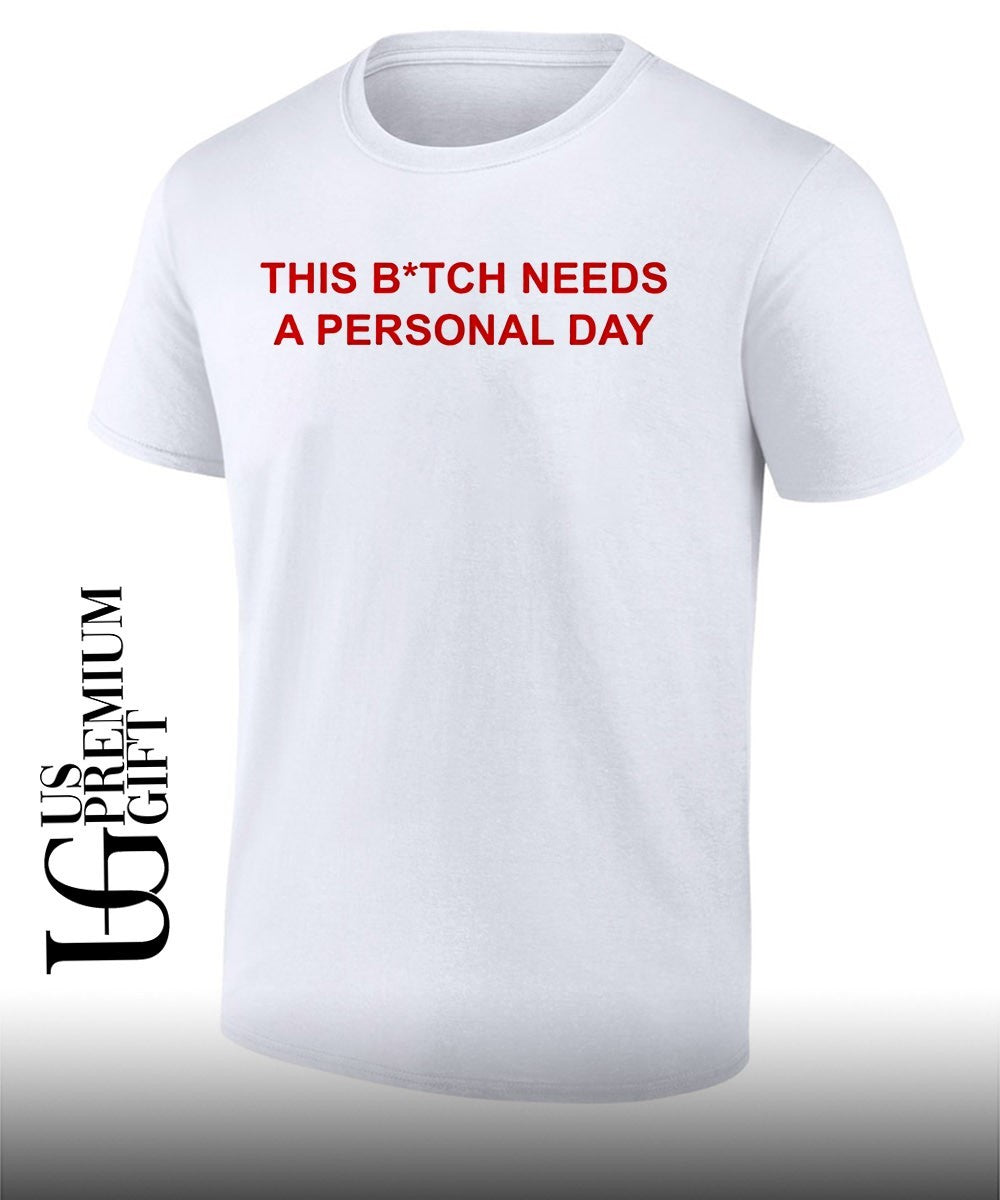 This btch needs a personal day shirt Unisex T-shirt, Sweatshirt, Hoodie, Long Sleeve Tee - T-Shirt, Sweatshirt, Hoodie