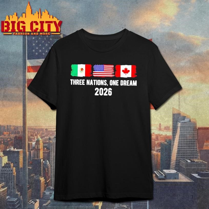 Three Nations One Dream 2026 International Soccer Tournament Flags Shirt Unisex T-shirt, Sweatshirt, Hoodie, Long Sleeve Tee - T-Shirt, Sweatshirt, Hoodie