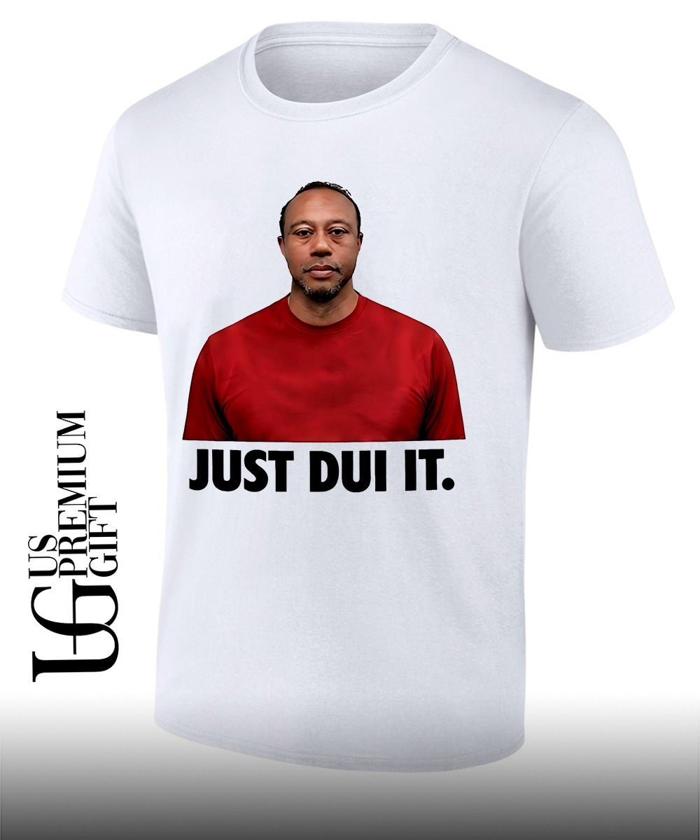 Tiger Woods Just Dui It mugshot shirt Unisex T-shirt, Sweatshirt, Hoodie, Long Sleeve Tee - T-Shirt, Sweatshirt, Hoodie