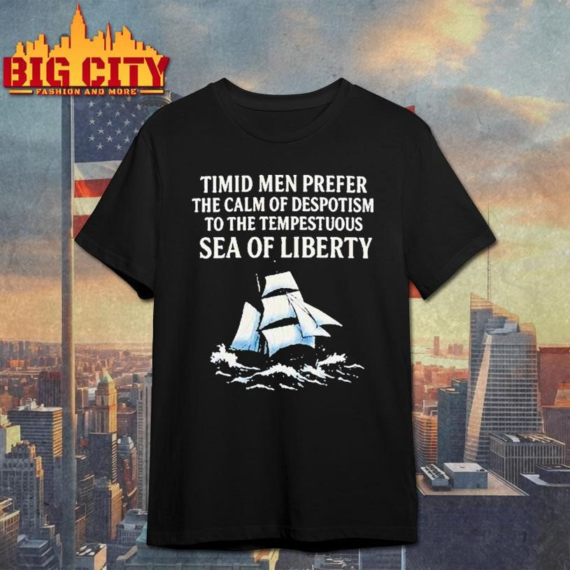 Timid Men Prefer The Calm Of Despotism To The Tempestuous Sea Of Liberty Shirt Unisex T-shirt, Sweatshirt, Hoodie, Long Sleeve Tee - T-Shirt, Sweatshirt, Hoodie