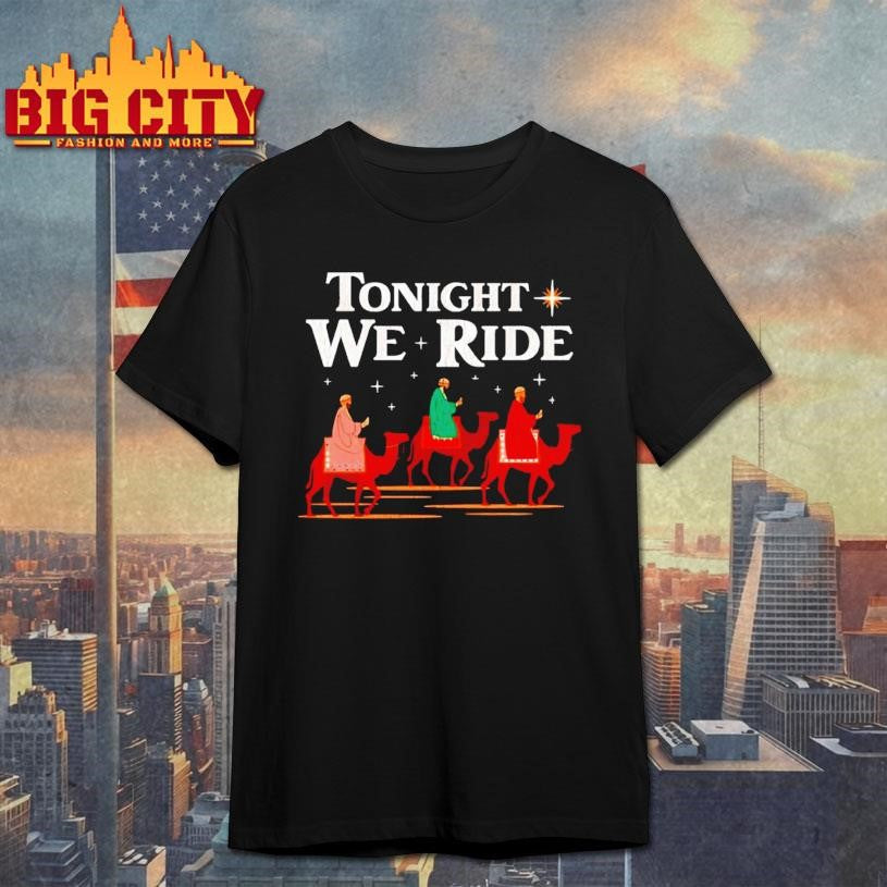 Tonight We Ride Shirt Unisex T-shirt, Sweatshirt, Hoodie, Long Sleeve Tee - T-Shirt, Sweatshirt, Hoodie