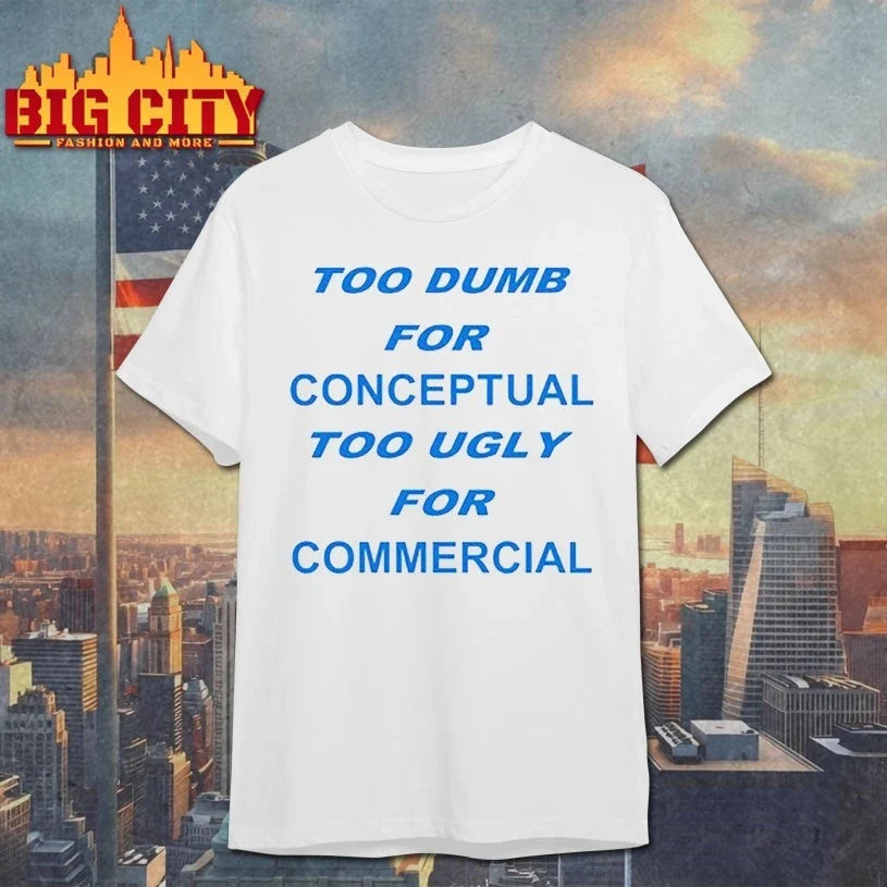 Too Dumb For Conceptual Tod Ugly For Commercial shirt Unisex T-shirt, Sweatshirt, Hoodie, Long Sleeve Tee - T-Shirt, Sweatshirt, Hoodie