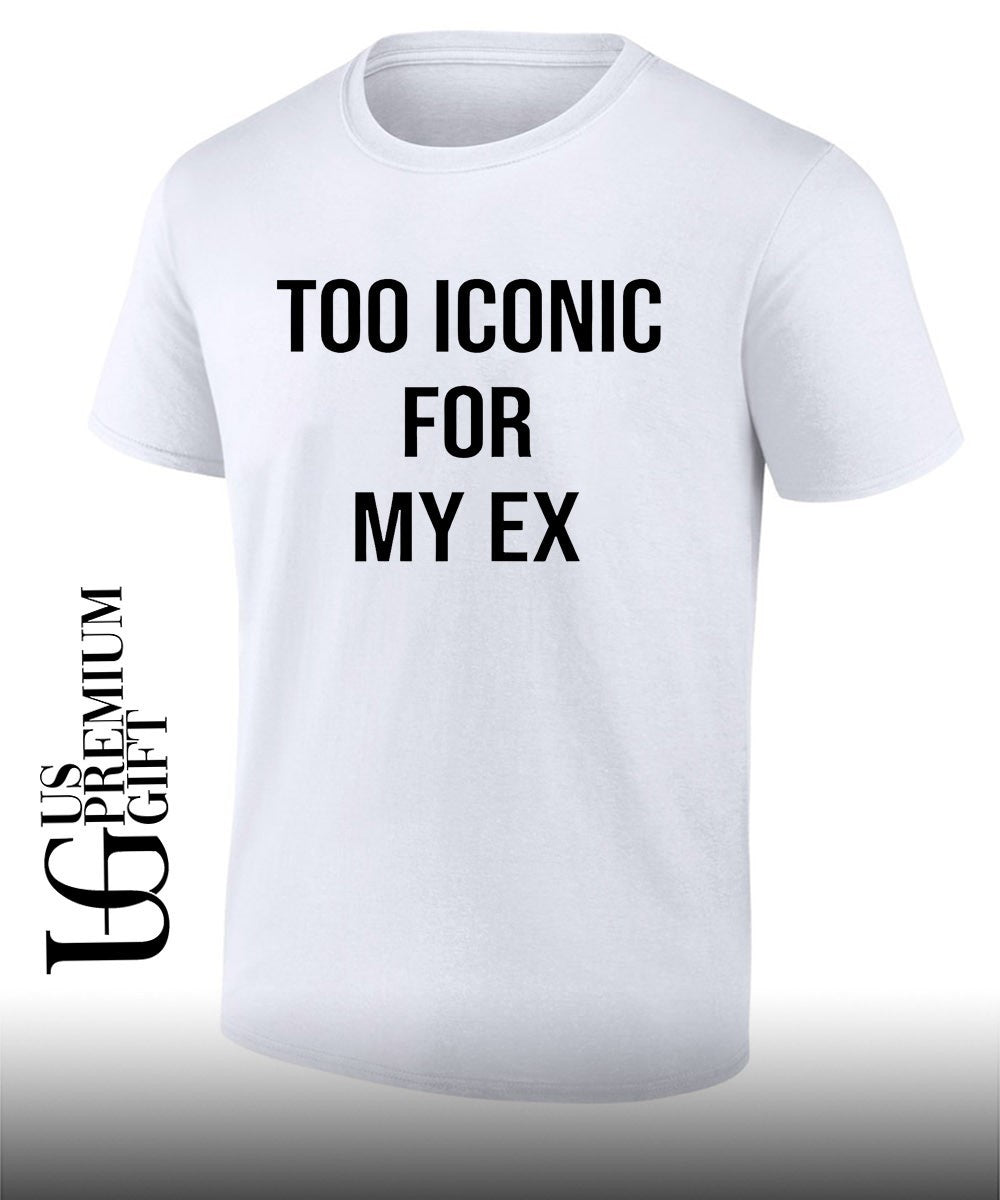 Too iconic for my ex shirt Unisex T-shirt, Sweatshirt, Hoodie, Long Sleeve Tee - T-Shirt, Sweatshirt, Hoodie
