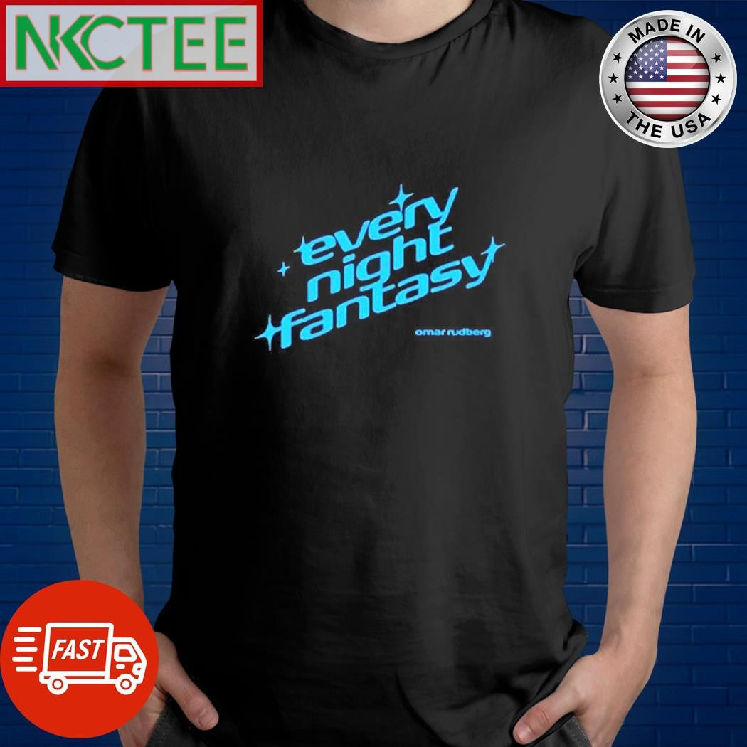 Top Every Night Fantasy Omar Rudberg shirt Unisex T-shirt, Sweatshirt, Hoodie, Long Sleeve Tee - T-Shirt, Sweatshirt, Hoodie
