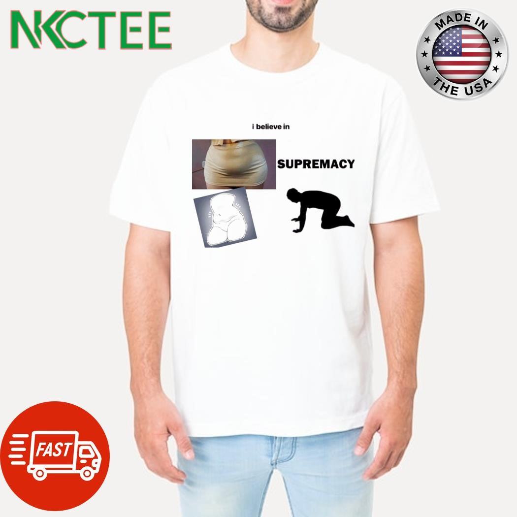 Top I believe in supremacy shirt Unisex T-shirt, Sweatshirt, Hoodie, Long Sleeve Tee - T-Shirt, Sweatshirt, Hoodie