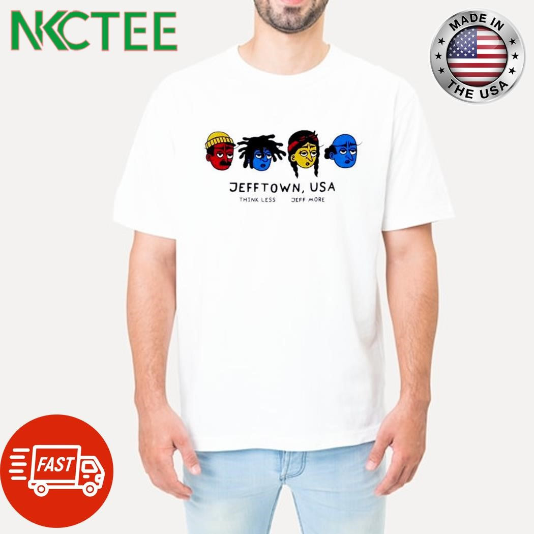 Top Jefftown, USA Think Less shirt Unisex T-shirt, Sweatshirt, Hoodie, Long Sleeve Tee - T-Shirt, Sweatshirt, Hoodie