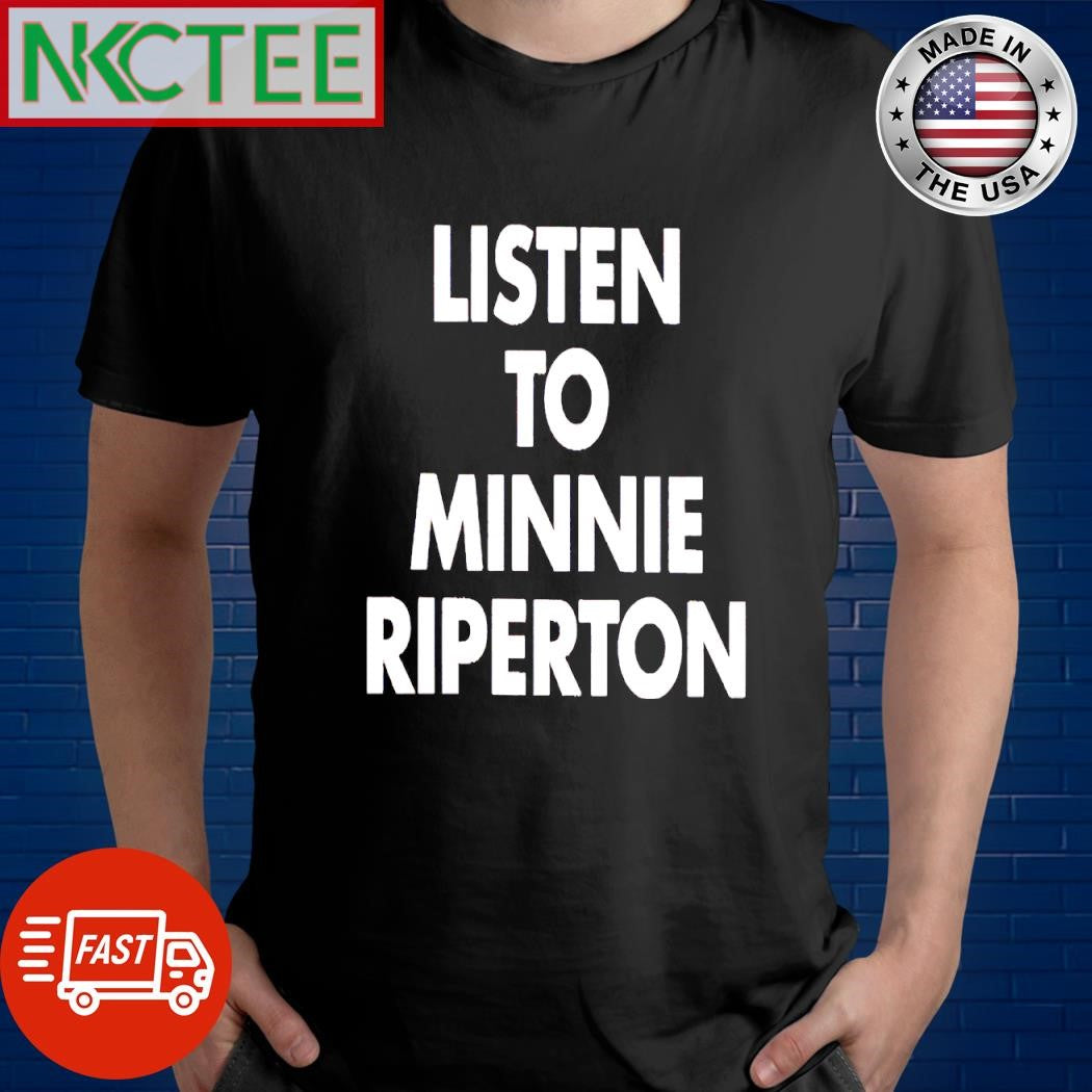 Top Listen to Minnie Riperton shirt Unisex T-shirt, Sweatshirt, Hoodie, Long Sleeve Tee - T-Shirt, Sweatshirt, Hoodie