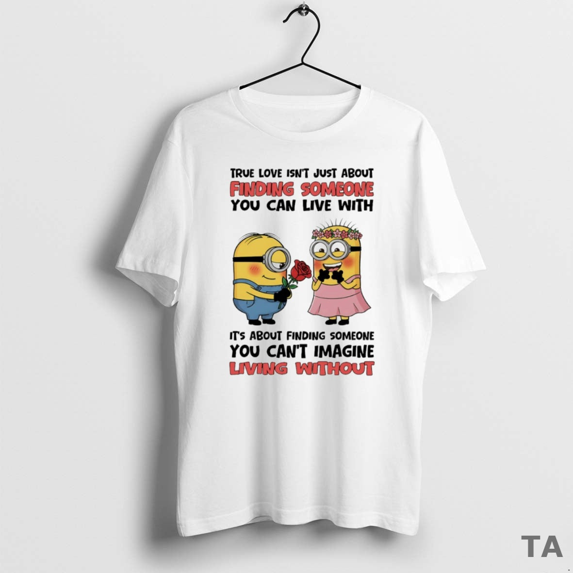 Top Minion True Love Isnt Just About Finding Someone You Can Live Circle - T-Shirt, Sweatshirt, Hoodie