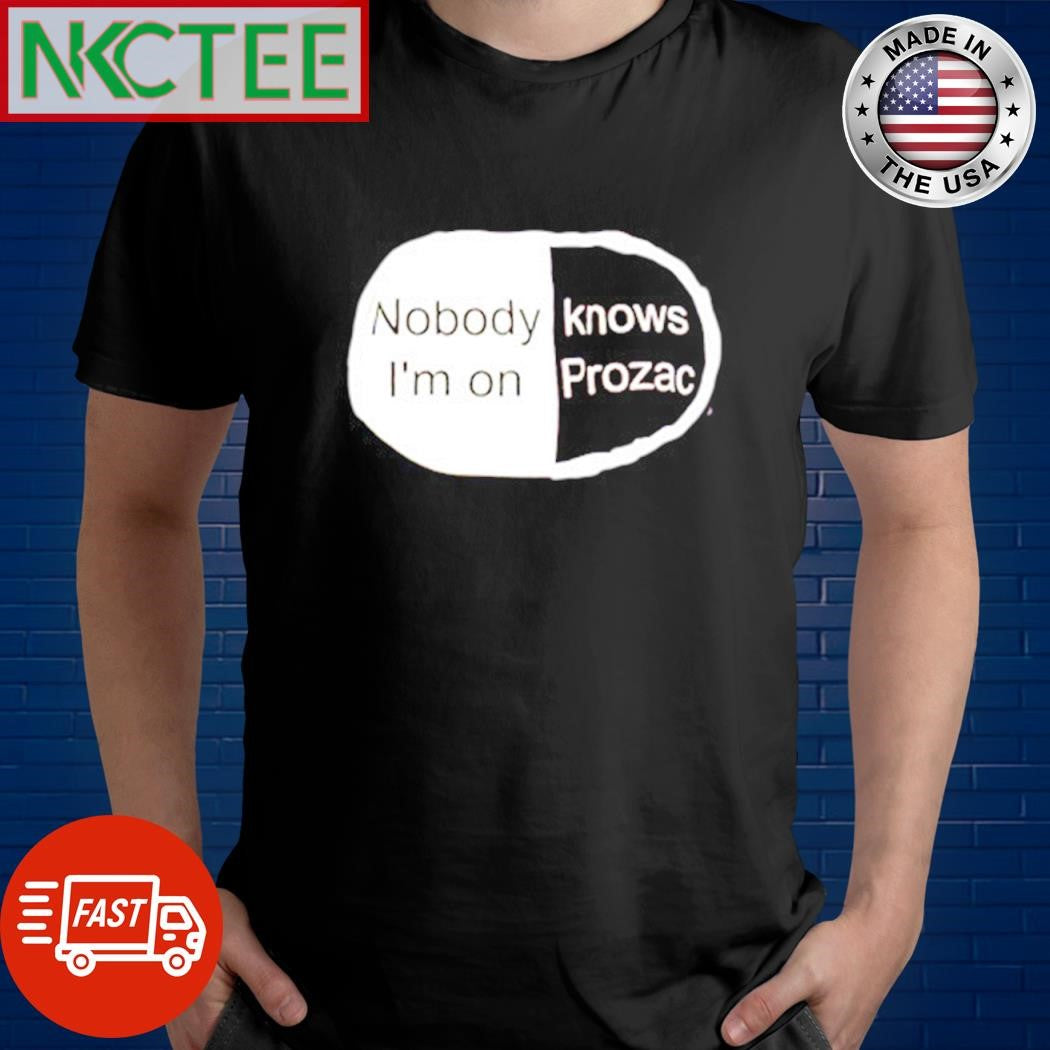 Top Nobody I’m on Knows prozac shirt Unisex T-shirt, Sweatshirt, Hoodie, Long Sleeve Tee - T-Shirt, Sweatshirt, Hoodie