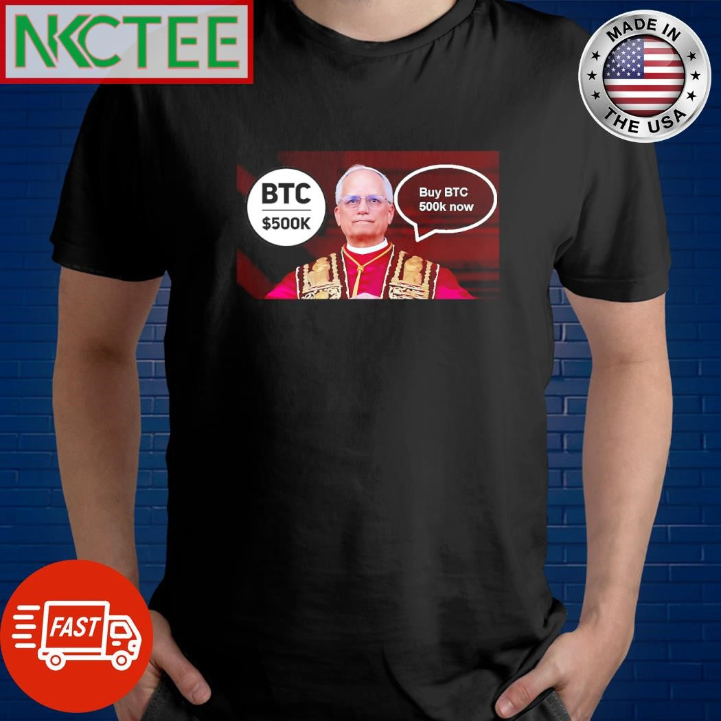 Top Robert Prevost Pope Leo XIV buy Bitcoin now shirt Unisex T-shirt, Sweatshirt, Hoodie, Long Sleeve Tee - T-Shirt, Sweatshirt, Hoodie