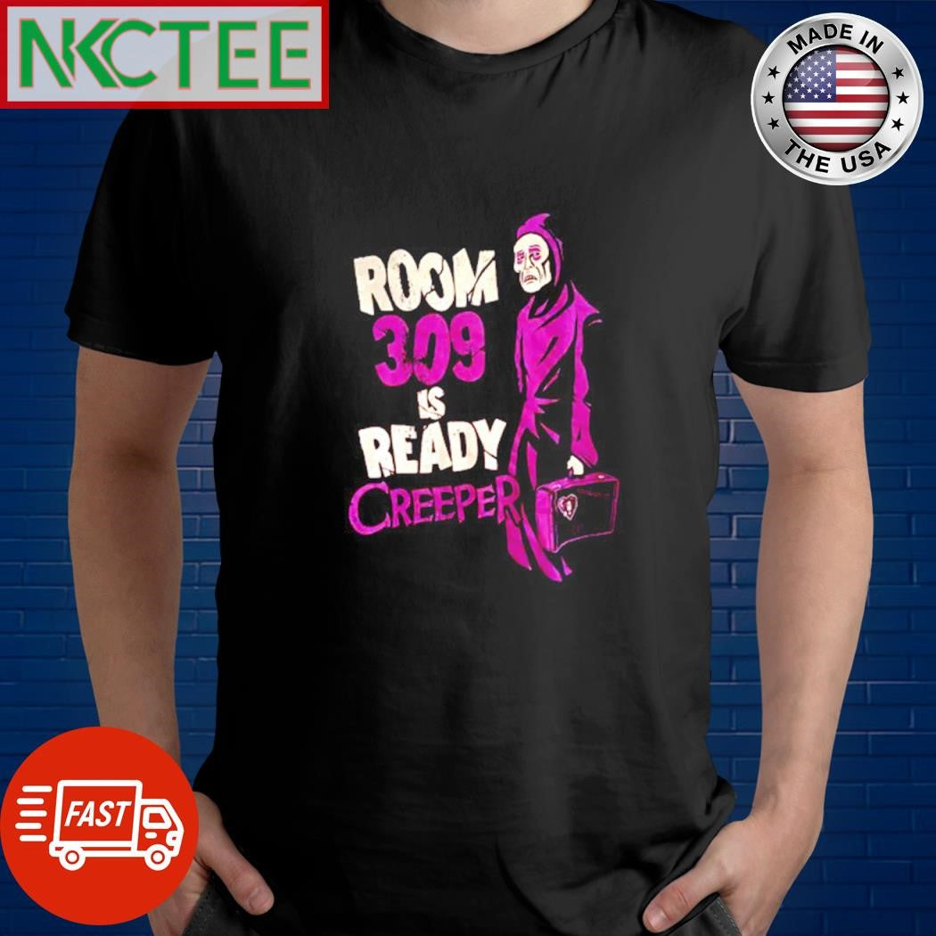 Top Room 309 is ready creeper shirt Unisex T-shirt, Sweatshirt, Hoodie, Long Sleeve Tee - T-Shirt, Sweatshirt, Hoodie