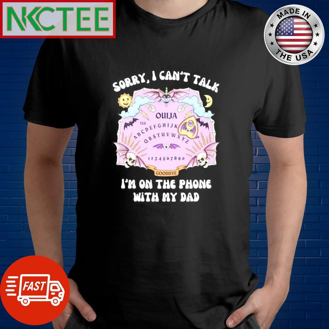 Top Sorry, i can’t talk ouija yes abcdefghijk qrstuvwxyz 1234567890 goodbye i’m on the phone with my dad shirt - T-Shirt, Sweatshirt, Hoodie