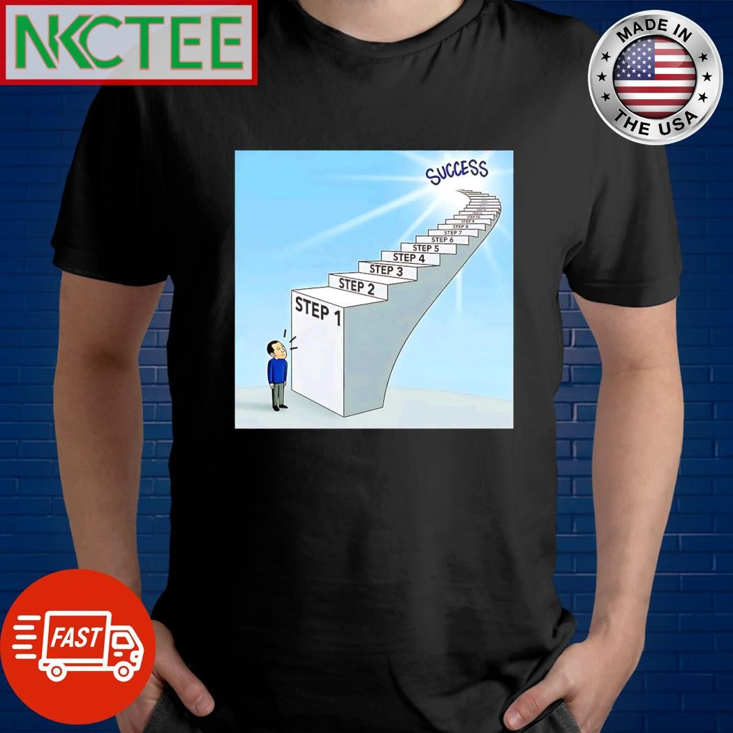 Top Step 1 Step 2 Step 3 Step 4 Step 5 Step 6 Success shirt Unisex T-shirt, Sweatshirt, Hoodie, Long Sleeve Tee - T-Shirt, Sweatshirt, Hoodie