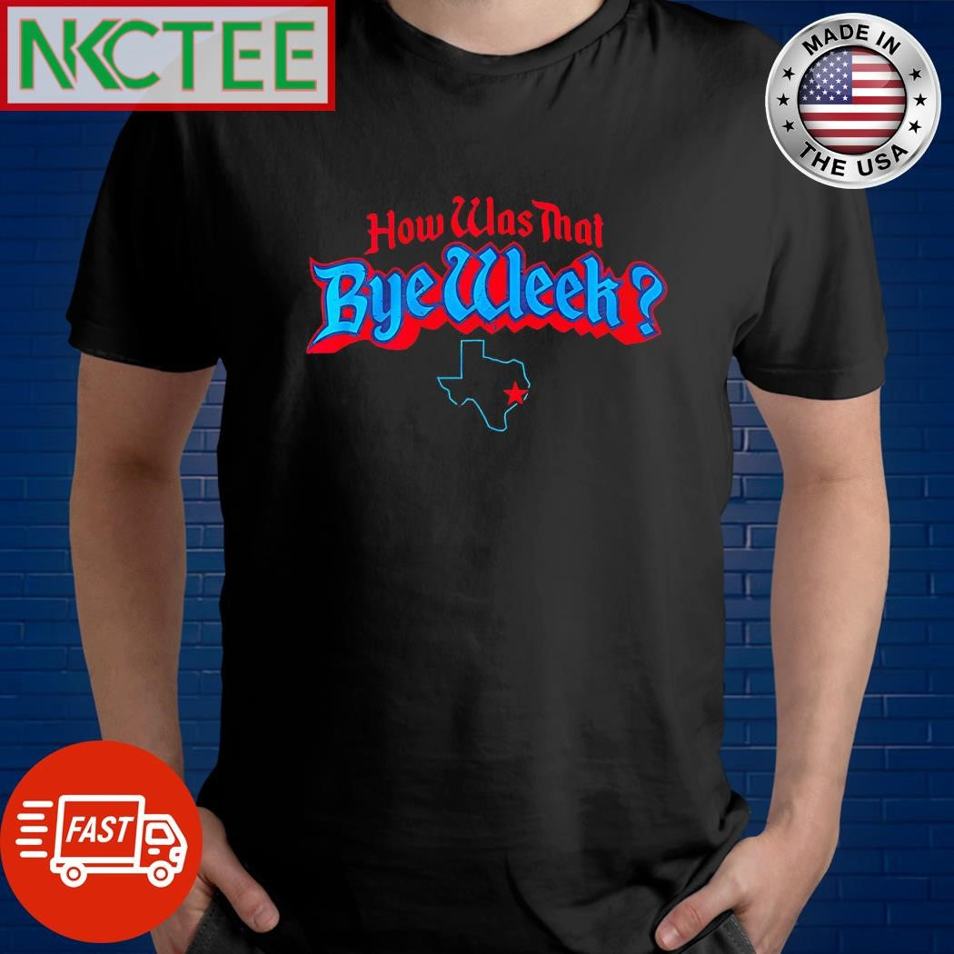Top Texas map Houston Football How Was That Bye Week shirt Unisex T-shirt, Sweatshirt, Hoodie, Long Sleeve Tee - T-Shirt, Sweatshirt, Hoodie