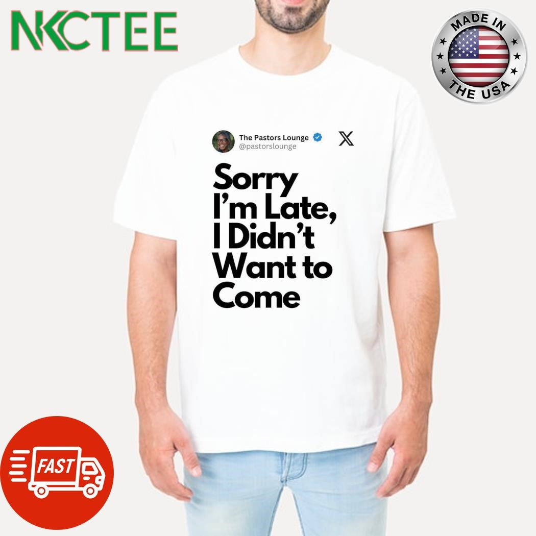 Top The Pastors Lounge Sorry I’m Late, I Didn’t Want to Come shirt Unisex T-shirt, Sweatshirt, Hoodie, Long Sleeve Tee - T-Shirt, Sweatshirt, Hoodie