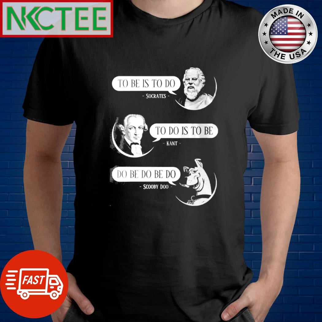Top To be is to do Socrates To be is to be Kant Do be do be do Scooby Doo shirt Unisex T-shirt, Sweatshirt, Hoodie, Long Sleeve Tee - T-Shirt, Sweatshirt, Hoodie