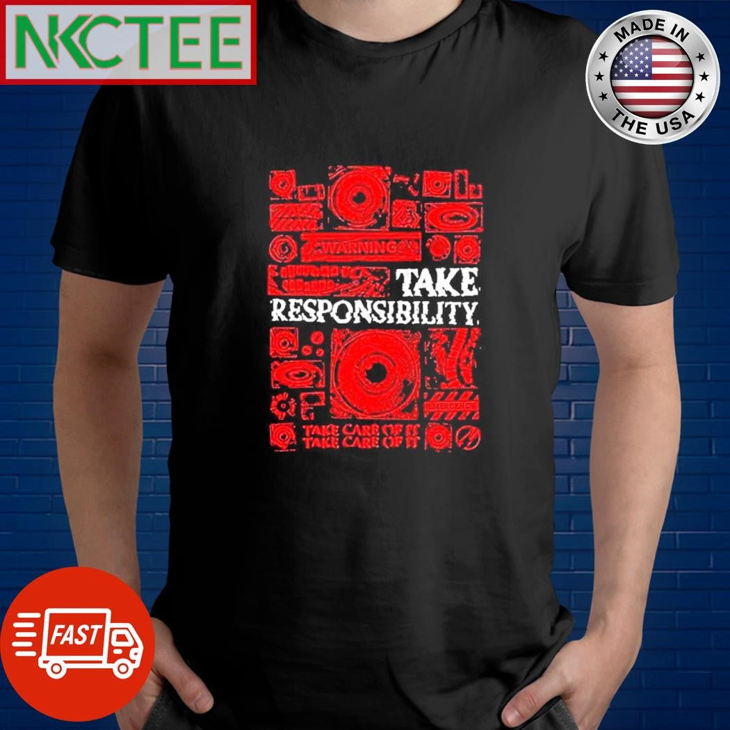 Top Warning take responsibility Take care of it shirt Unisex T-shirt, Sweatshirt, Hoodie, Long Sleeve Tee - T-Shirt, Sweatshirt, Hoodie