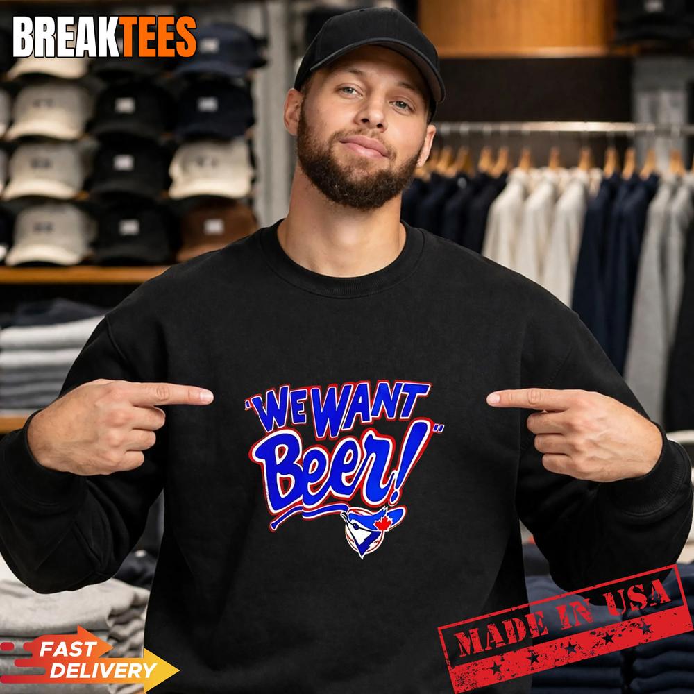 Toronto Blue Jays We Want Beer - Adult & Kids T-Shirts, Sweatshirts & Hoodies apparel design preview 4
