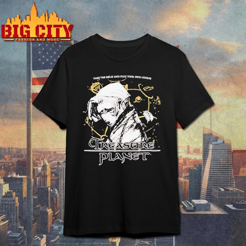 Treasure Planet Take The Helm And Plot Your Own Course Shirt Unisex T-shirt, Sweatshirt, Hoodie, Long Sleeve Tee - T-Shirt, Sweatshirt, Hoodie
