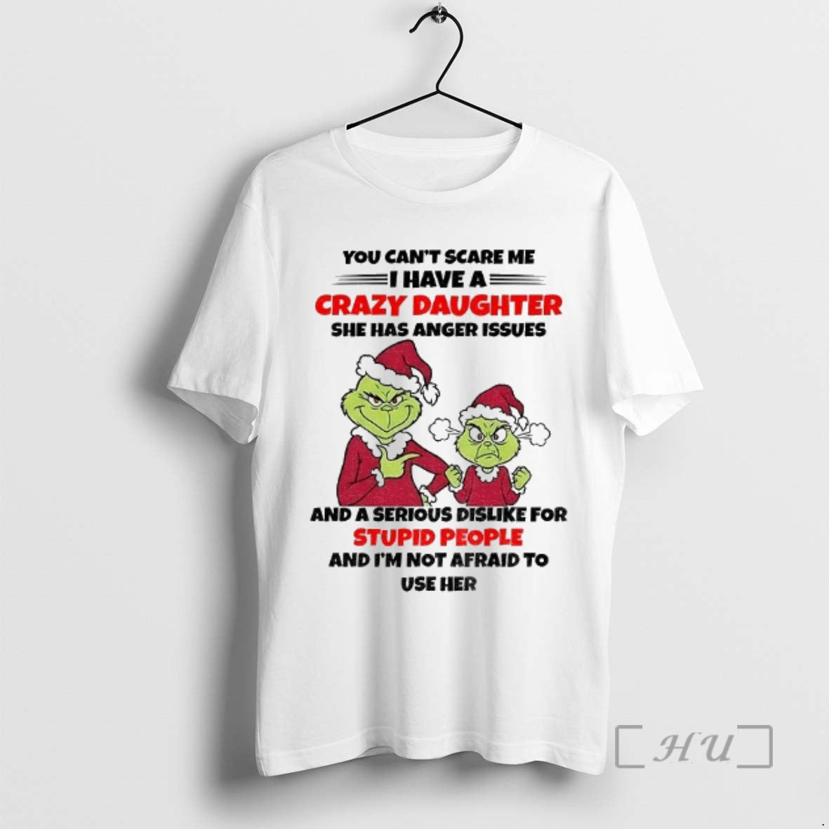 Trending Grinch Santa You Cant Scare Me I Have A Crazy Daughter She Has Anger - T-Shirt, Sweatshirt, Hoodie