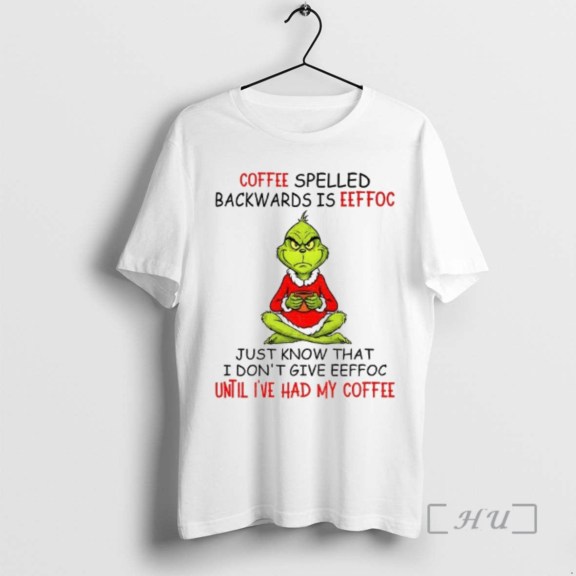 Trending Grinch Coffee Spelled Backwards Is Eeffoc Just Know That I Dont Give Eeffoc Until - T-Shirt, Sweatshirt, Hoodie