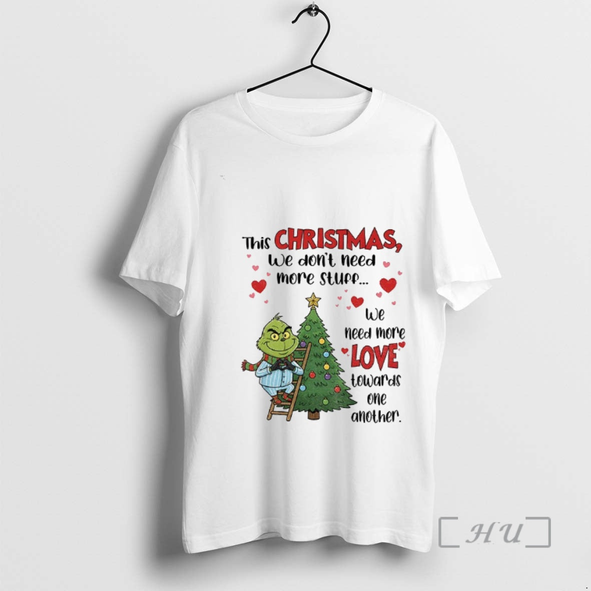 Trending Grinch This Christmas We Dont Need More Stuff We Need More Love Towards One - T-Shirt, Sweatshirt, Hoodie