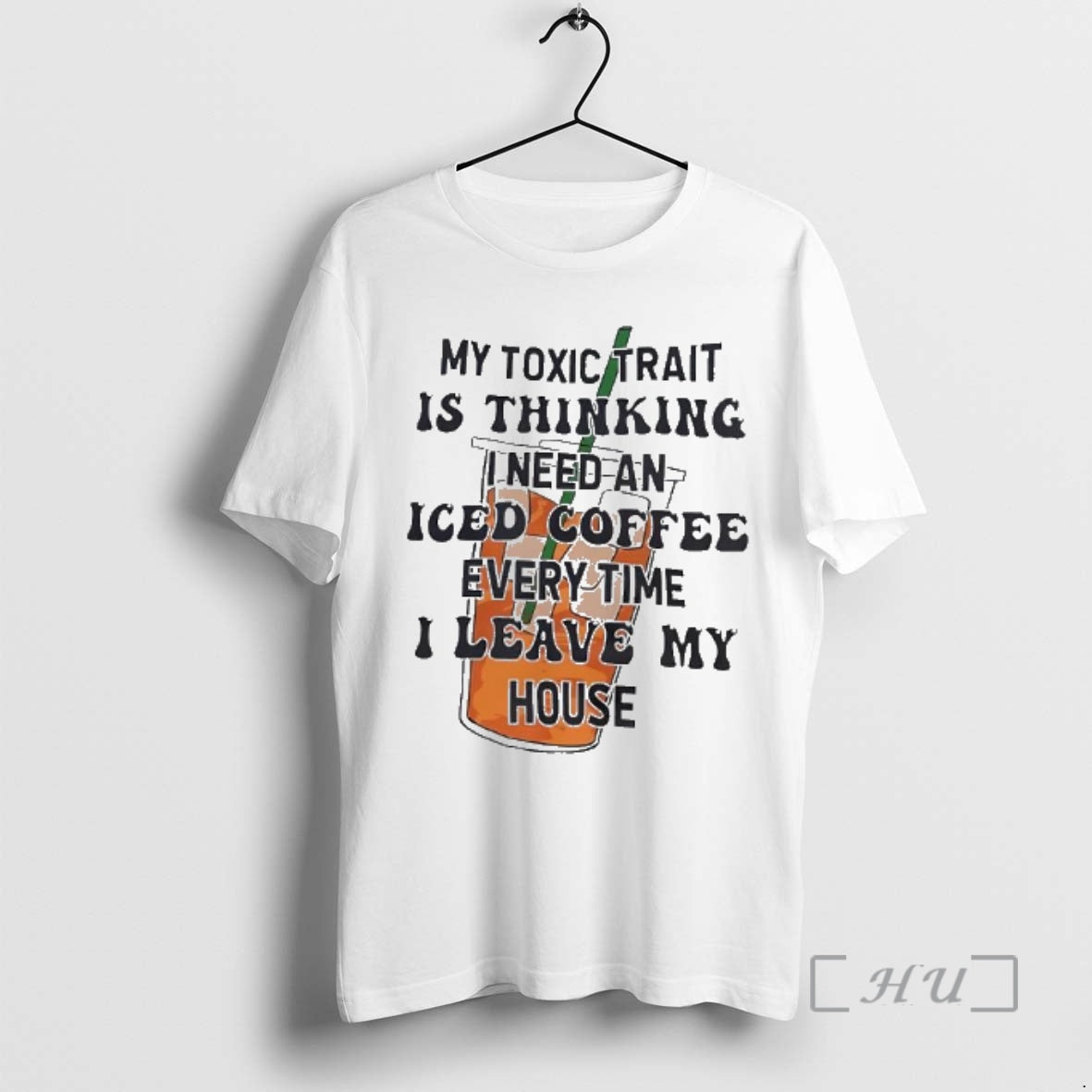 Trending My Toxic Trait Is Thinking I Need An Iced Coffee Every Time I Leave - T-Shirt, Sweatshirt, Hoodie