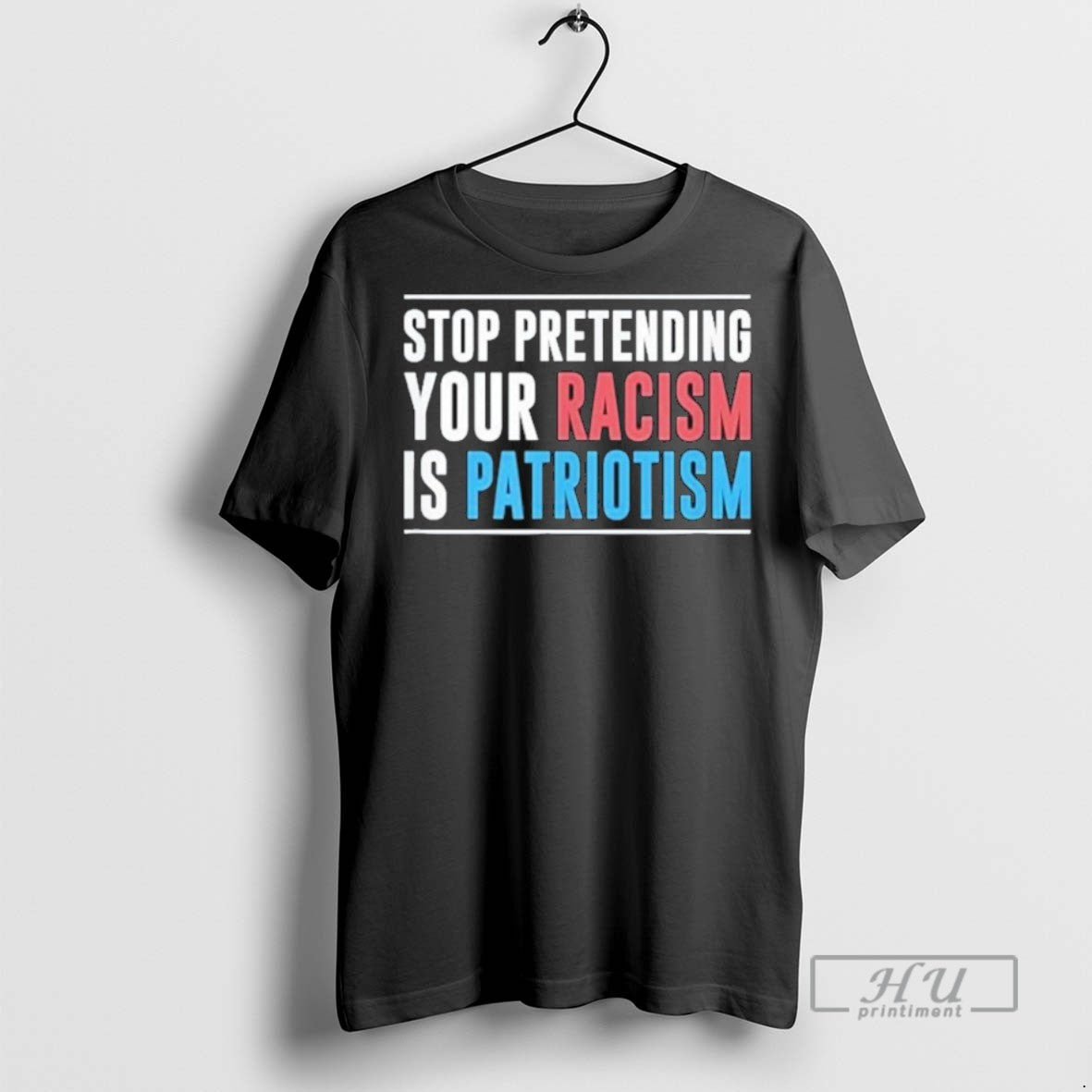 Trending Officials Stop Pretending Your Racism Is Patriotism T Shirt Unisex T-shirt, Sweatshirt, Hoodie, Long Sleeve Tee - T-Shirt, Sweatshirt, Hoodie
