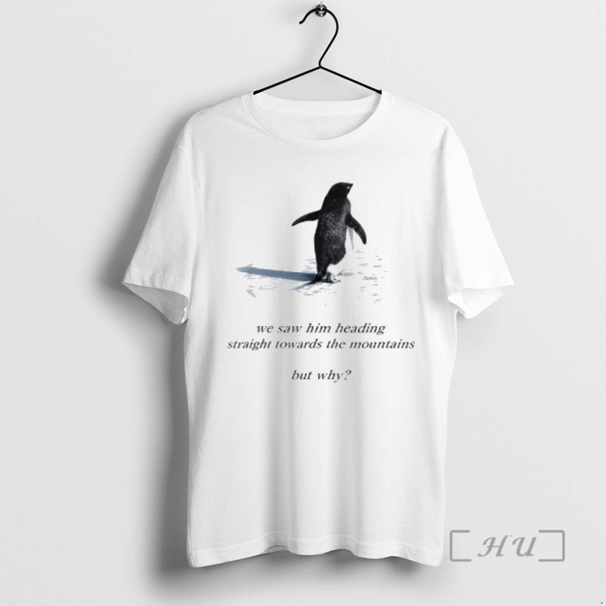 Trending Penguin Meme We Saw Him Heading Straight Towards The Mountains Penguin But Why Premium - T-Shirt, Sweatshirt, Hoodie