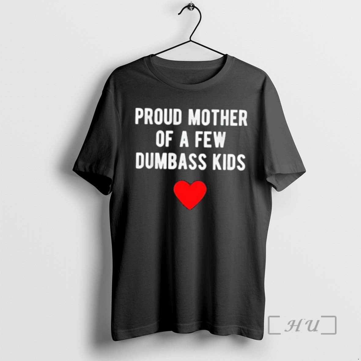 Trending Proud Mother Of A Few Dumbass Kids - T-Shirt, Sweatshirt, Hoodie