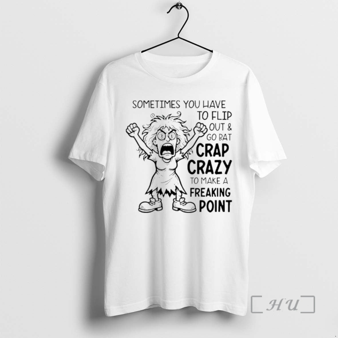 Trending Sometimes You Have To Flip Out And Go Bat Crap Crazy To Make - T-Shirt, Sweatshirt, Hoodie