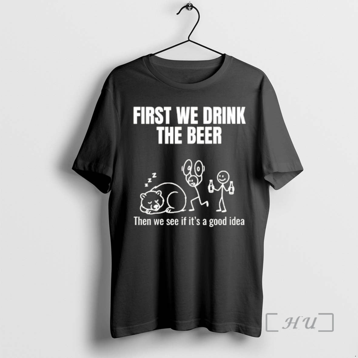 Trending Stickman First We Drink The Beer Then We See If Its A Good Idea - T-Shirt, Sweatshirt, Hoodie
