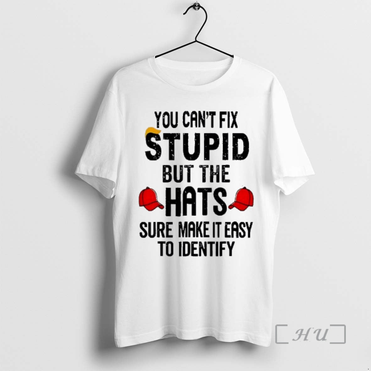 Trending You Cant Fix Stupid But The Hats Sure Make It Easy To Identify Premium - T-Shirt, Sweatshirt, Hoodie
