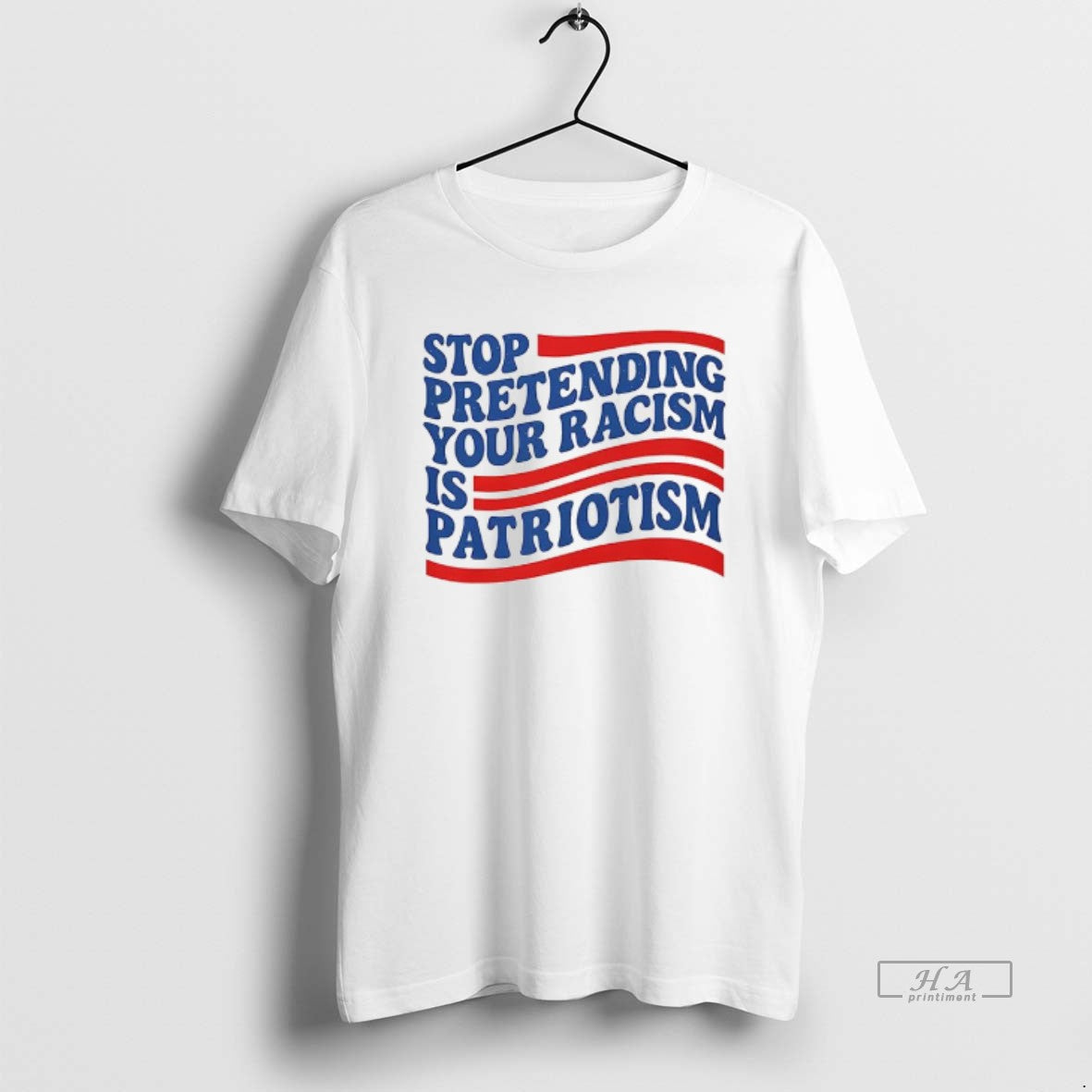Trendy Stop Pretending Your Racism Is Patriotism Unisex T-shirt, Sweatshirt, Hoodie, Long Sleeve Tee - T-Shirt, Sweatshirt, Hoodie