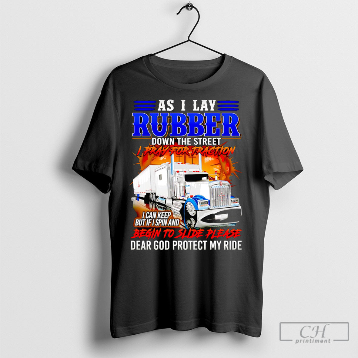Truck Driver As I Lay Rubber Down The Street I Pray For Traction Unisex T-shirt, Sweatshirt, Hoodie, Long Sleeve Tee - T-Shirt, Sweatshirt, Hoodie