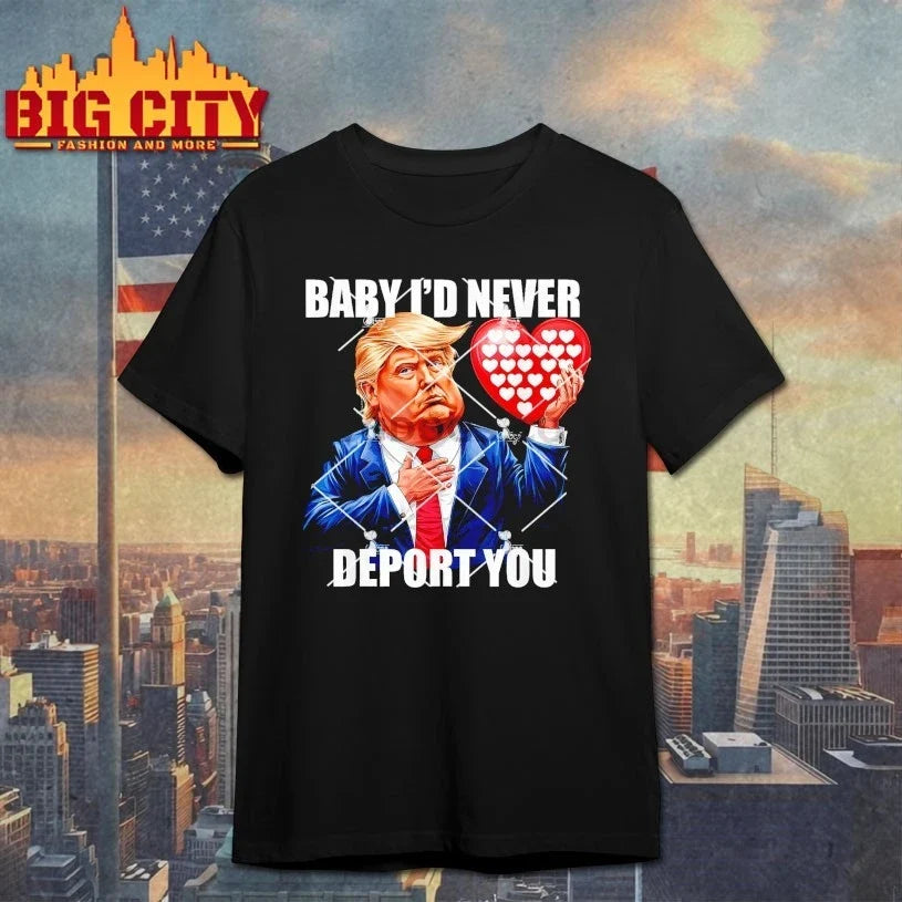 Trump Baby I Would Never Deport You Valentine shirt Unisex T-shirt, Sweatshirt, Hoodie, Long Sleeve Tee - T-Shirt, Sweatshirt, Hoodie