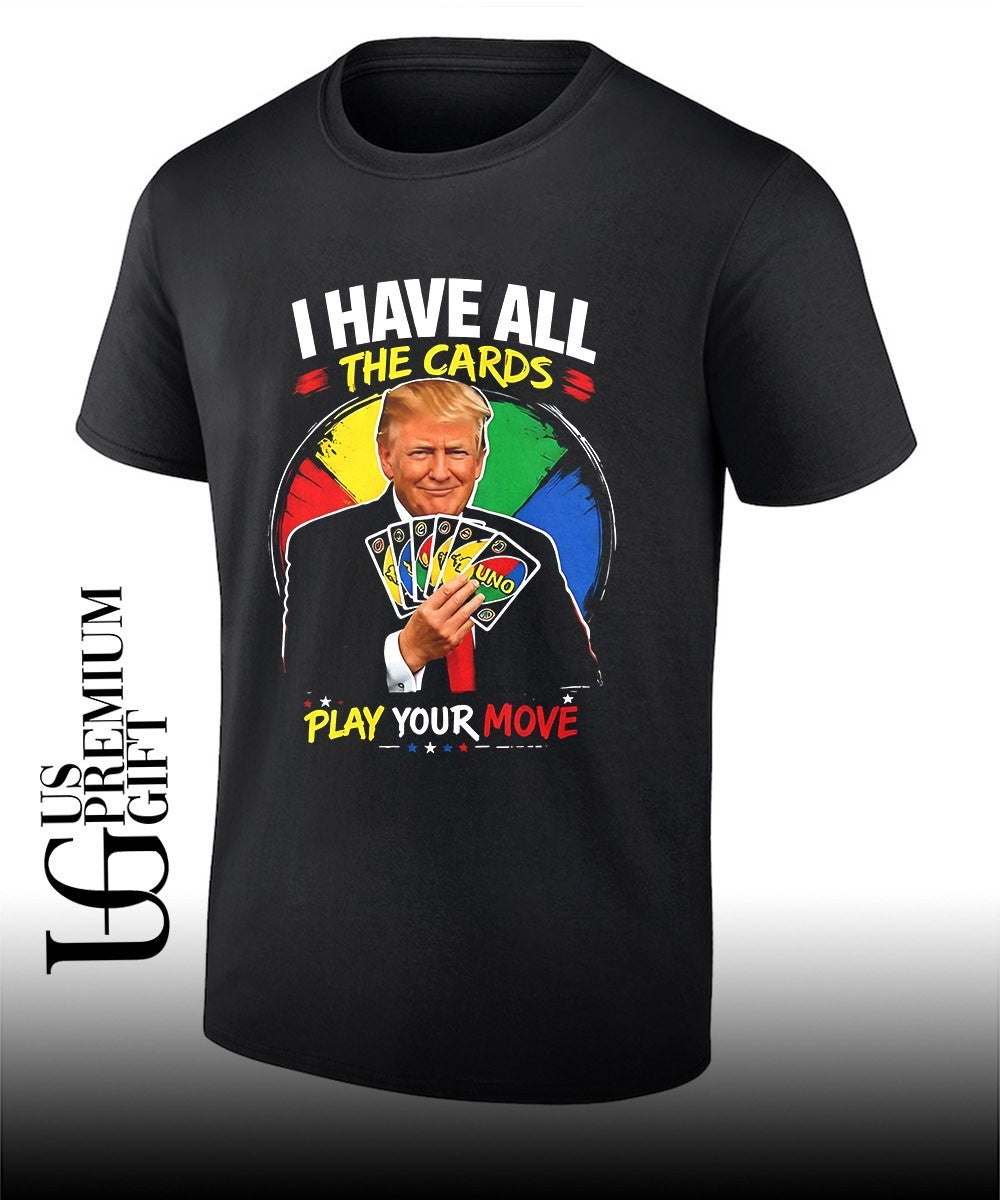 Trump I have all the cards olay your move shirt Unisex T-shirt, Sweatshirt, Hoodie, Long Sleeve Tee - T-Shirt, Sweatshirt, Hoodie