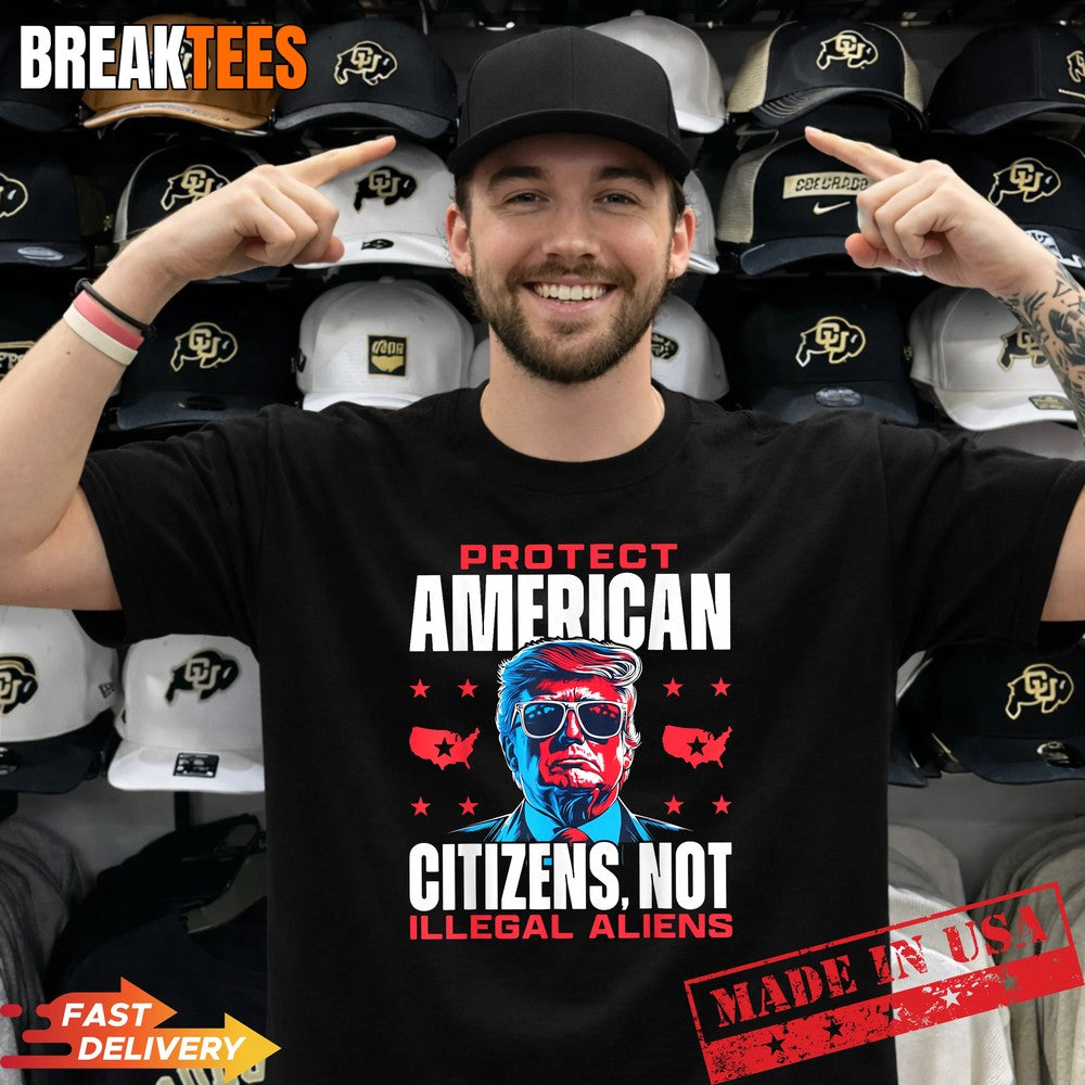 Trump Protect American Citizens Not Illegal Aliens Shirt Unisex T-shirt, Sweatshirt, Hoodie, Long Sleeve Tee - T-Shirt, Sweatshirt, Hoodie
