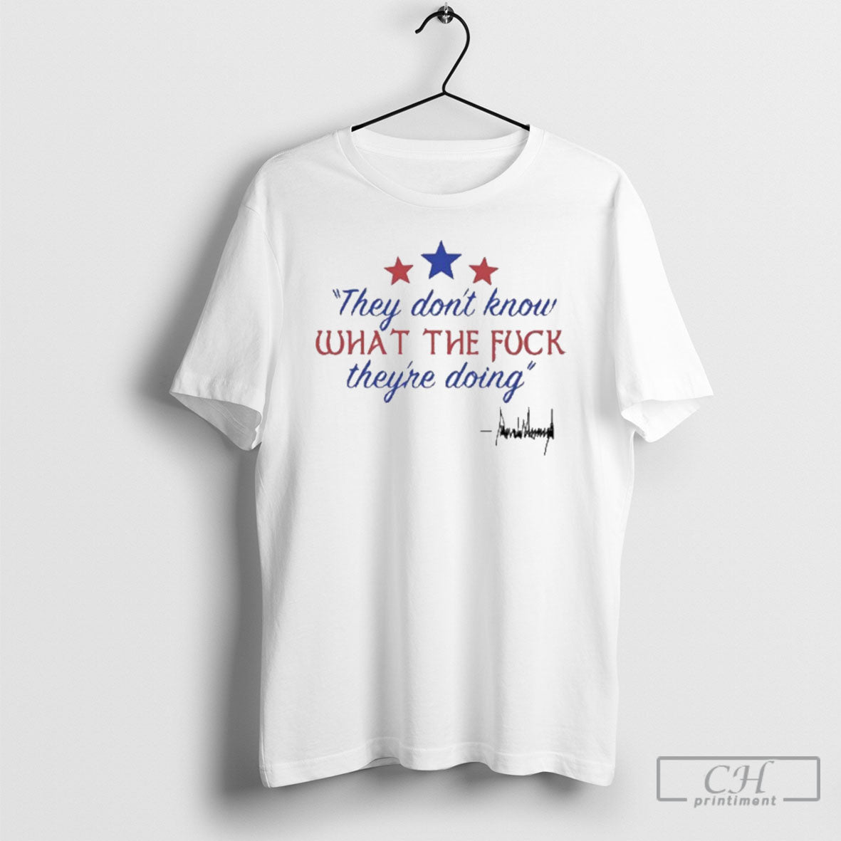 Trump They Dont Know Wtf Theyre Doing T Shirt Unisex T-shirt, Sweatshirt, Hoodie, Long Sleeve Tee - T-Shirt, Sweatshirt, Hoodie