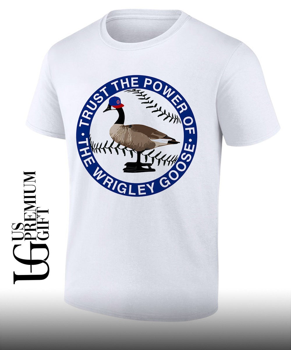 Trust The Power Of The Wrigley Goose Chicago Cubs MLB shirt Unisex T-shirt, Sweatshirt, Hoodie, Long Sleeve Tee - T-Shirt, Sweatshirt, Hoodie