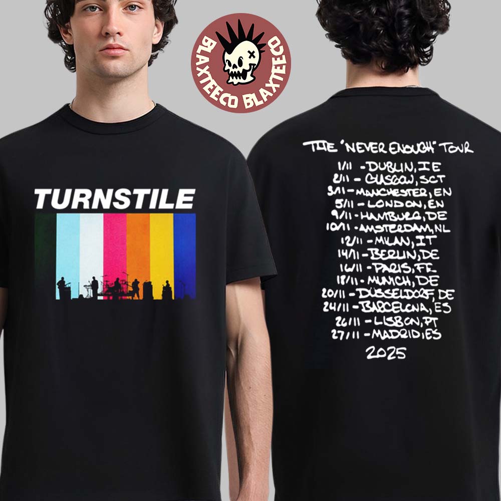 Turnstile Europe And UK The Never Enough Tour 2025 Merch Back Dates Two Sided T-Shirt Unisex T-shirt, Sweatshirt, Hoodie, Long Sleeve Tee - T-Shirt, Sweatshirt, Hoodie