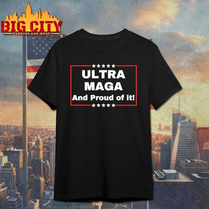 Ultra Maga And Proud Of It Shirt Unisex T-shirt, Sweatshirt, Hoodie, Long Sleeve Tee - T-Shirt, Sweatshirt, Hoodie