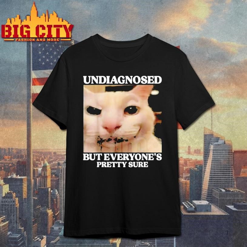 Undiagnosed But Everyone’s Pretty Sure Funny Silly Cat Meme Shirt Unisex T-shirt, Sweatshirt, Hoodie, Long Sleeve Tee - T-Shirt, Sweatshirt, Hoodie