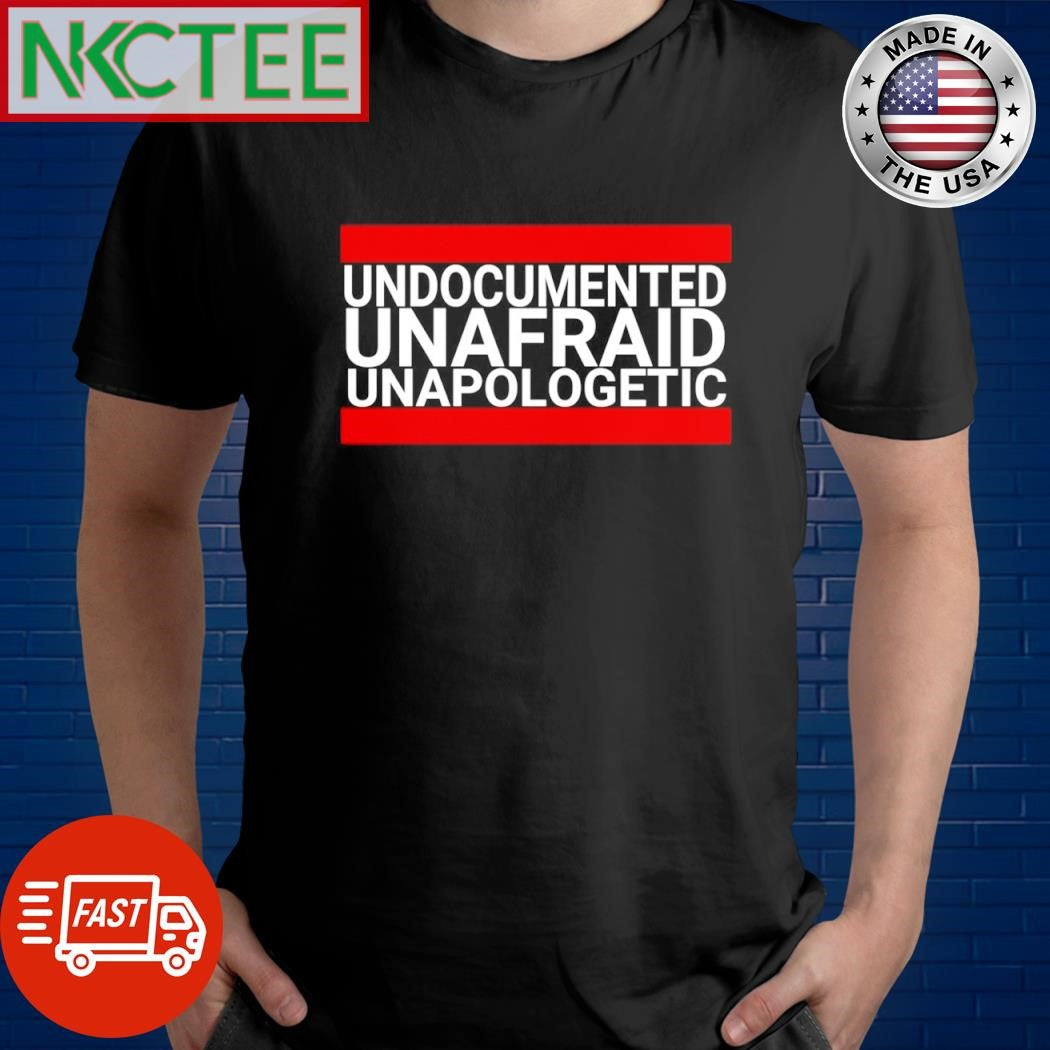Undocumented unafraid unapologetic shirt Unisex T-shirt, Sweatshirt, Hoodie, Long Sleeve Tee - T-Shirt, Sweatshirt, Hoodie