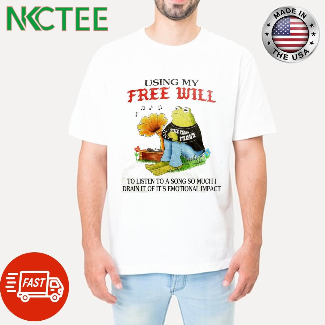 Using free Will to listen to a song so much I drain it of its emotional impact frog shirt Unisex T-shirt, Sweatshirt, Hoodie, Long Sleeve Tee - T-Shirt, Sweatshirt, Hoodie
