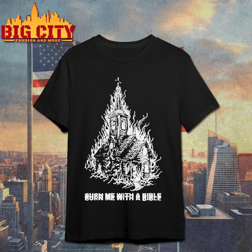 Violent Vira Burn Me With A Bible Church Shirt Unisex T-shirt, Sweatshirt, Hoodie, Long Sleeve Tee - T-Shirt, Sweatshirt, Hoodie
