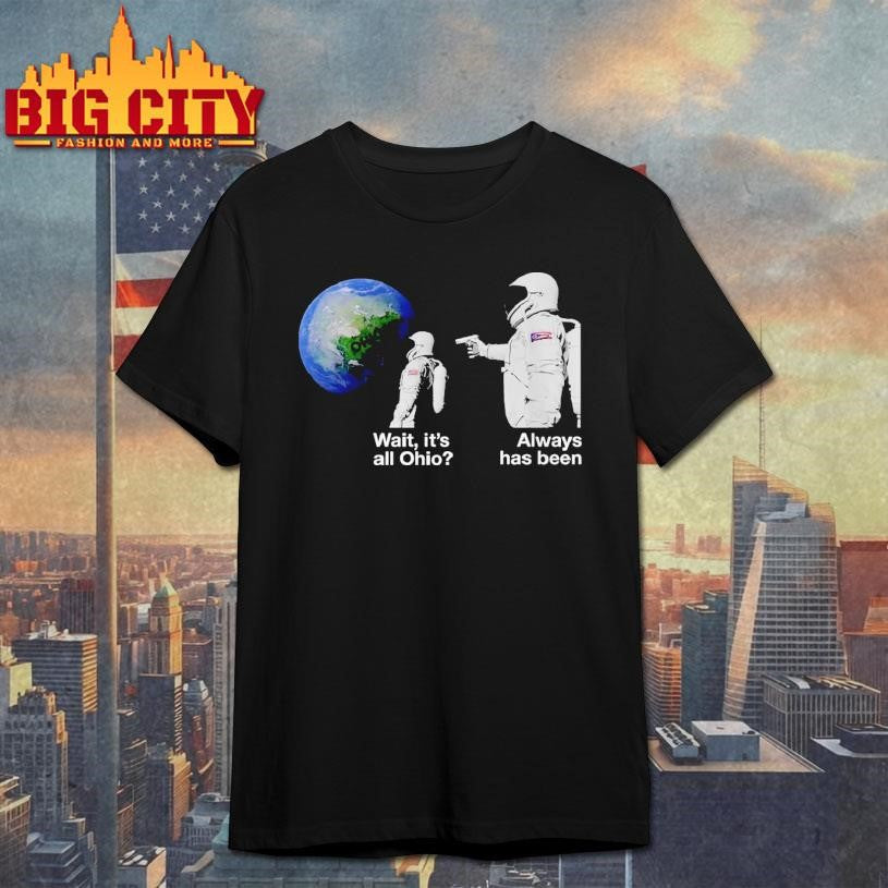 Wait, It’s All Ohio Always Has Been Astronaut Meme Shirt Unisex T-shirt, Sweatshirt, Hoodie, Long Sleeve Tee - T-Shirt, Sweatshirt, Hoodie
