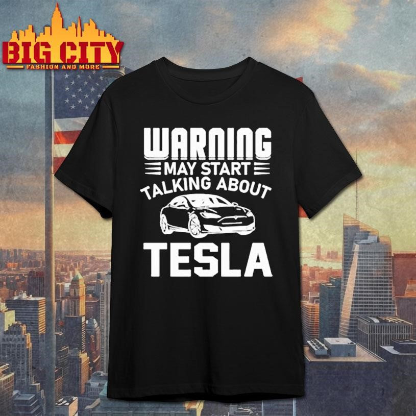 Warning May Start Talking About Tesla Shirt Unisex T-shirt, Sweatshirt, Hoodie, Long Sleeve Tee - T-Shirt, Sweatshirt, Hoodie