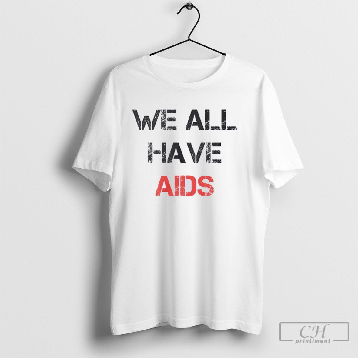 We All Have Aids Shirt Unisex T-shirt, Sweatshirt, Hoodie, Long Sleeve Tee - T-Shirt, Sweatshirt, Hoodie